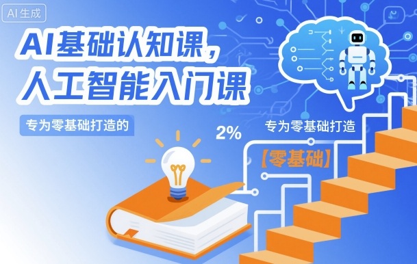 AI基础认知课，专为零基础打造的人工智能入门课-网赚副业网
