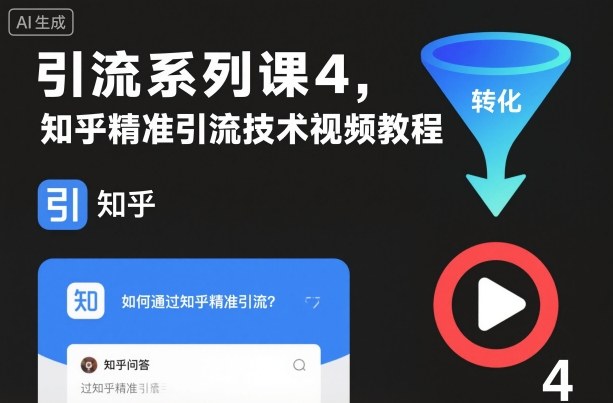 引流系列课4,知乎精准引流技术视频教程-网赚副业网