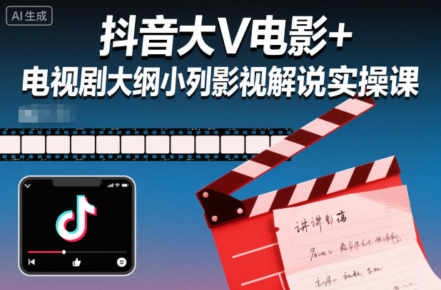 抖音大V电影+电视剧大纲小列影视剧解说实操课-网赚副业网