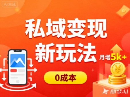 私域变现新玩法,0成本,多端引流,普通人月增收5k+-网赚副业网