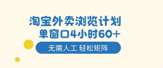 淘宝外卖浏览计划,到窗口4小时60+无需人工,轻松矩阵开干【揭秘】-网赚副业网