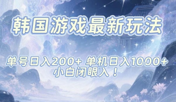 韩国游戏最新玩法,单号收益200+,单机收益1k+,小白闭眼入【揭秘】-网赚副业网