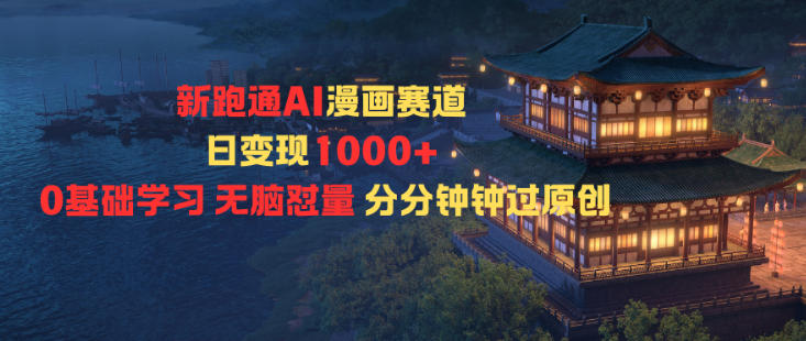 新跑通AI漫画赛道日变现1k+0基础学习无脑怼量分分钟钟过原创-网赚副业网