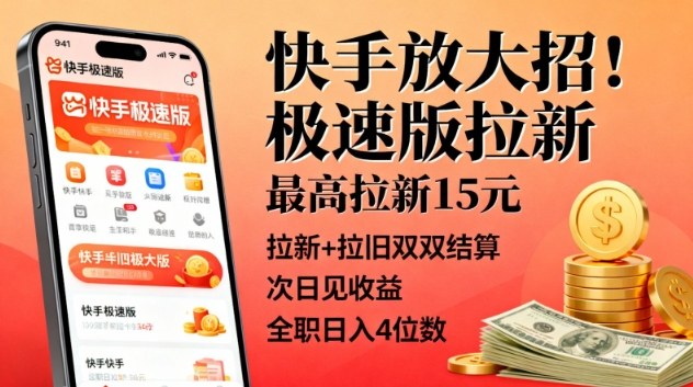 快手放大招！极速版拉新，最高拉新15米，拉新+拉旧双双结算，次日见收益，全职日入4位数-网赚副业网