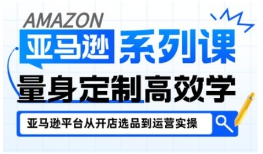 亚马逊新手开店从入门到精通,全面覆盖亚马逊开店各阶段要点,助新手从入门到精通-网赚副业网