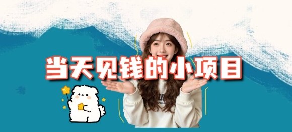 当天能收益的3个小项目拆解_包括平台+操作流程-网赚副业网