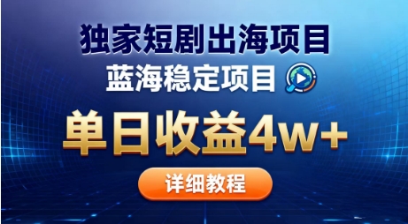 全网独家短剧出海掘金,蓝海红利,单日最高收益5w+,别卷国内了【揭秘】-网赚副业网