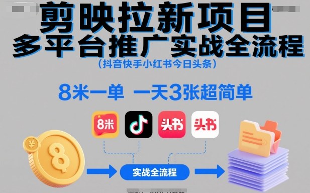 剪映拉新项目多平台推广实战全流程(抖音快手小红书今日头条),8米一单,一天3张超简单-网赚副业网