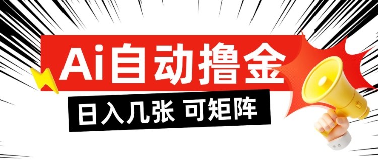 AI自动撸金,日入几张,全自动不占用时间,可矩阵批量放大操作【揭秘】-网赚副业网