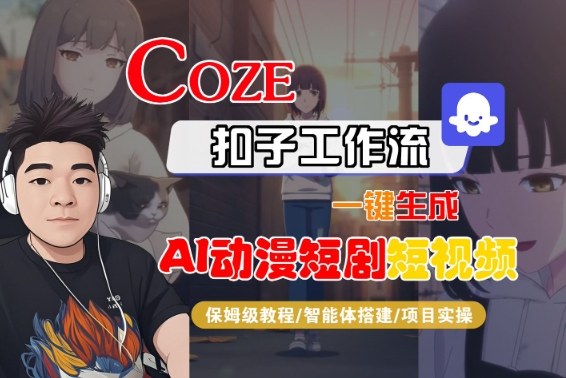 Coze扣子智能体工作流一键生成“AI动漫短剧“短视频,全流程保姆级教学-网赚副业网