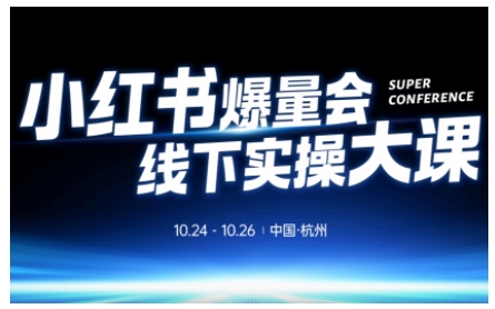 小红书爆量会线下实操大课（杭州10月24-26号）,不废话，上实操，从0到1爆店实操方案-网赚副业网
