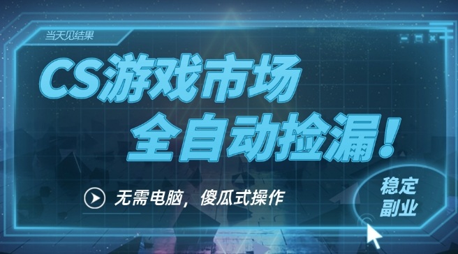 CS游戏市场全自动挂机捡漏賺钱过个肥年,包教包会,一部手机轻松日入5张+【揭秘】-网赚副业网