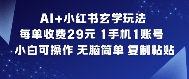 AI+小红书玄学玩法,每单收费29米,1手机1账号,小白可操作,无脑简单复制粘贴-网赚副业网