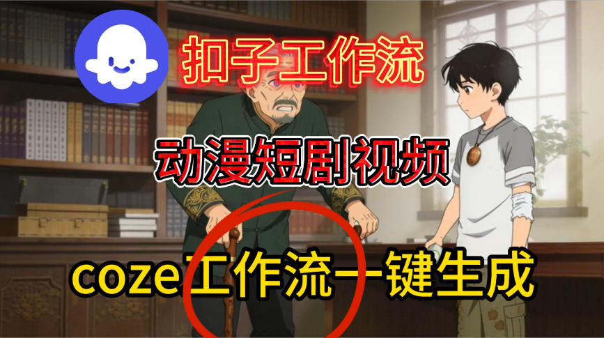 Coze扣子智能体工作流一键生成动漫短剧视频,保姆级搭建教学-网赚副业网