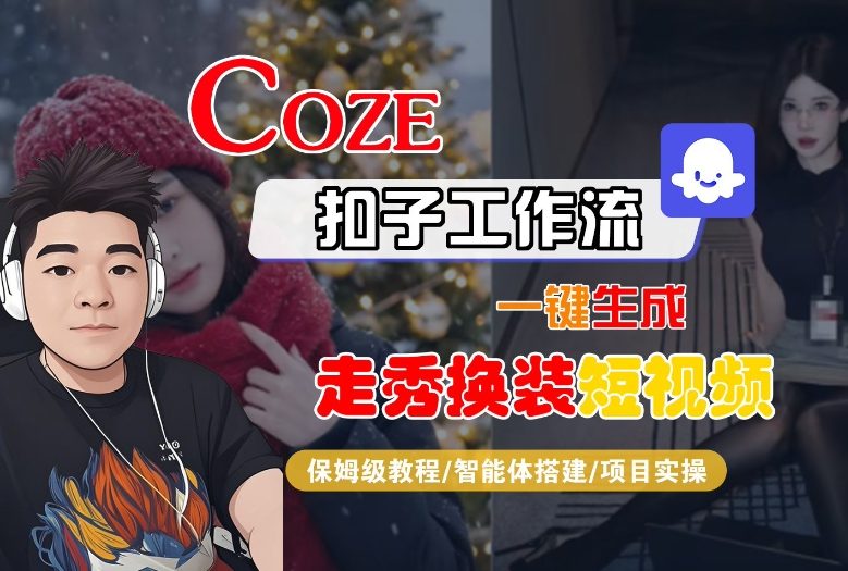 Coze扣子智能体工作流一键生成“nano即梦走秀换装“短视频，全流程保姆级教学-网赚副业网