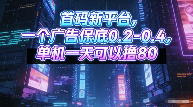首码新平台,一个广告保底0.2-0.4,单机一天可以撸80,可矩阵操作【揭秘】-网赚副业网