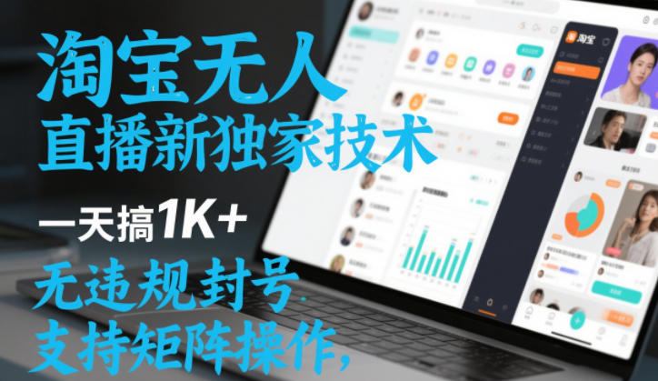 淘宝无人直播最新独家技术,一天搞1K+,无违规封号,支持矩阵操作,长期稳定【内部揭秘】-网赚副业网