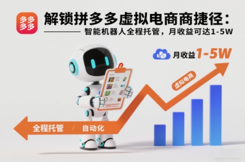 解锁拼多多虚拟电商捷径：智能机器人全程托管，月收益可达1-5W【揭秘】-网赚副业网