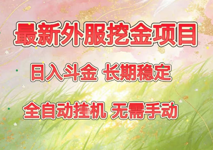 最新外服挖金项目,日入斗金,项目长期稳定,可放大操作,全自动运行,无需手动【揭秘】-网赚副业网