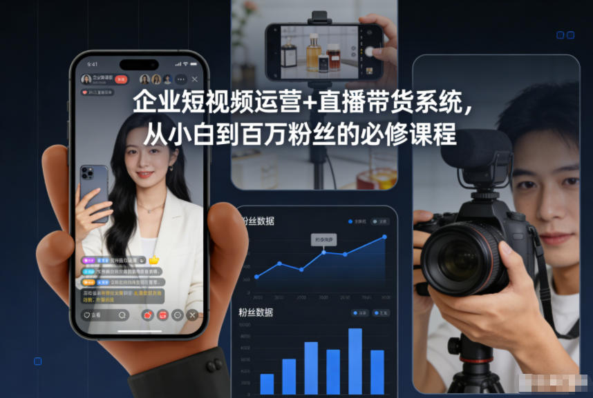 企业短视频运营+直播带货系统，从小白到百万粉丝的必修课程-网赚副业网