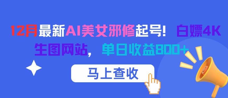 12月最新AI美女邪修起号!白嫖4K生图网站,单日收益8张+-网赚副业网