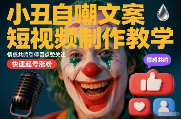 小丑自嘲文案短视频制作教学,情感共鸣引停留点赞关注,快速起号涨粉-网赚副业网