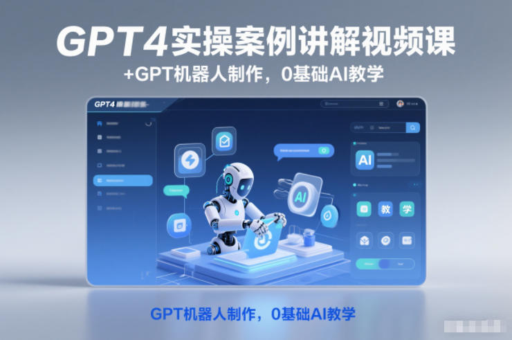 GPT4实操案例讲解视频课+GPT机器人制作，0基础AI教学-网赚副业网