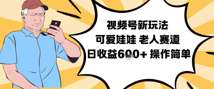 视频号新玩法,可爱娃娃视频制作教学,老人赛道,日收益6张+操作简单-网赚副业网