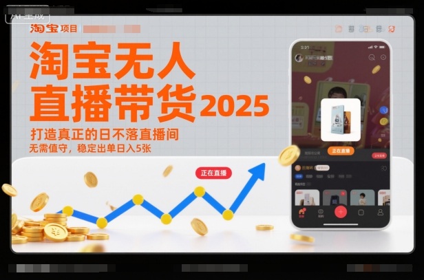 淘宝无人直播带货2025蓝海项目，打造真正的日不落直播间，无需值守，稳定出单日入5张-网赚副业网