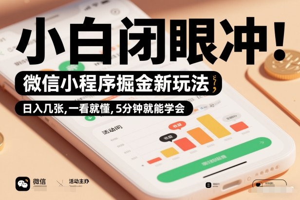 微信小程序掘金新玩法，日入几张，一看就懂，5分钟就能学会，小白闭眼冲【揭秘】-网赚副业网