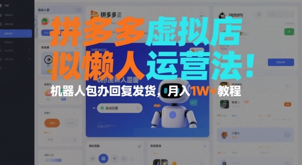 拼多多虚拟店懒人运营法：机器人包办回复发货，月入1W+教程-网赚副业网