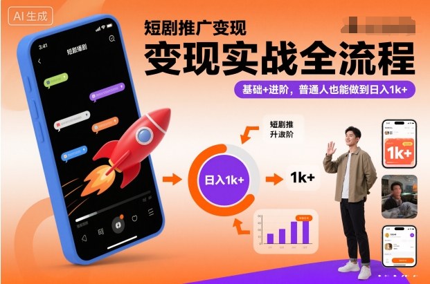 短剧推广变现实战全流程，基础+进阶，普通人也能做到日入1k+-网赚副业网