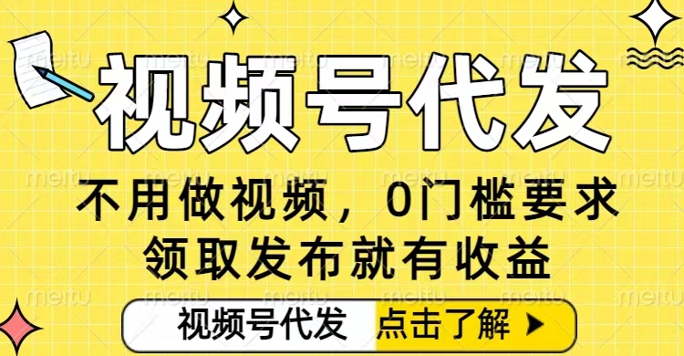 0门槛视频号代发项目,无需剪辑无需做视频,发布就有收益,任务没有上限,小白轻松日入5张【揭秘】-网赚副业网