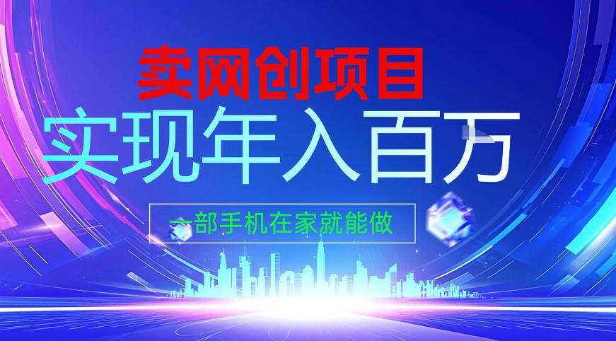 2026年通过“卖项目”实现年入百个W,一部手机在家就能做【揭秘】-网赚副业网