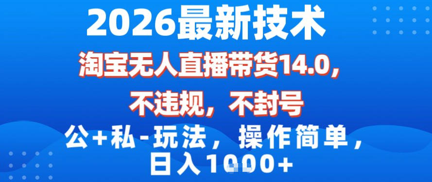 2026最新技术,淘宝无人直播带货14.0,不封号,不违规,公+私玩法,操作简单,日入1k【揭秘】-网赚副业网