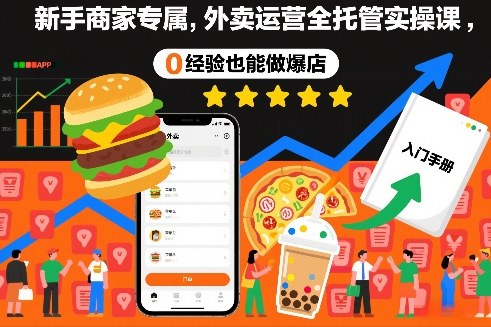 新手商家专属，外卖运营全托管实操课，0经验也能做爆店-网赚副业网