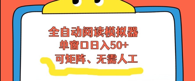 全自动阅读模拟器,单窗口50+靠高效流量获取收益,无需人工,可矩阵操作【揭秘】-网赚副业网