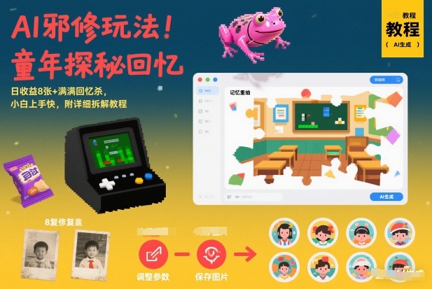 AI邪修玩法,童年探秘回忆,日收益8张+满满回忆杀,小白上手快,附详细拆解教程-网赚副业网