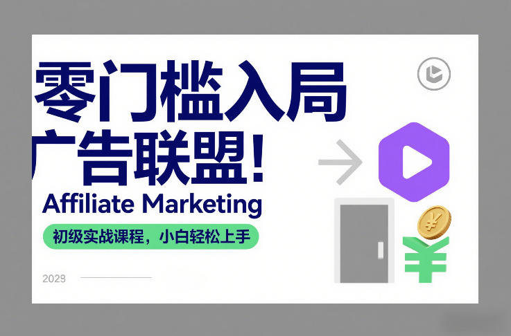 零门槛入局广告联盟!Affiliate Marketing初级实战课程,小白轻松上手-网赚副业网