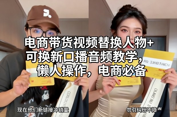 电商带货视频替换人物+可换新口播音频教学,懒人操作,电商必备-网赚副业网