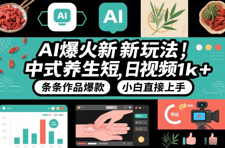 AI爆火新玩法,中式养生短视频,日收益1k+条条作品爆款,小白直接上手,附详细教程-网赚副业网