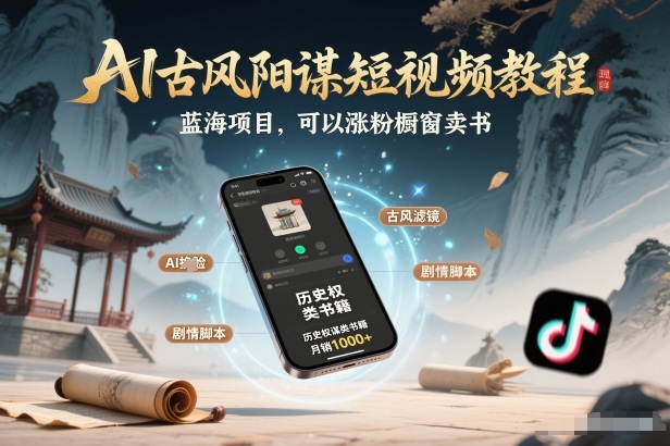 AI古风阳谋短视频教程,蓝海项目,可以涨粉橱窗卖书分成计划等-网赚副业网