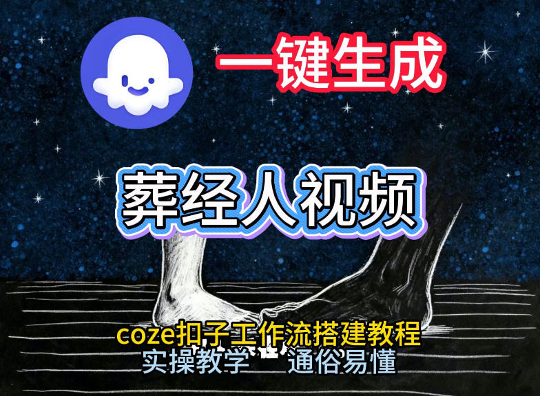 通过Coze工作流,一键生成《葬经人》爆火短视频,实操搭建教学课,通俗易懂-网赚副业网