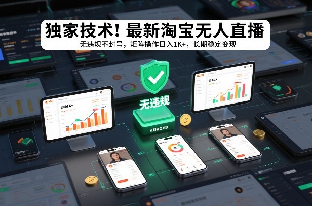 独家技术!最新淘宝无人直播:无违规不封号,矩阵操作日入1K+,长期稳定变现【揭秘】-网赚副业网