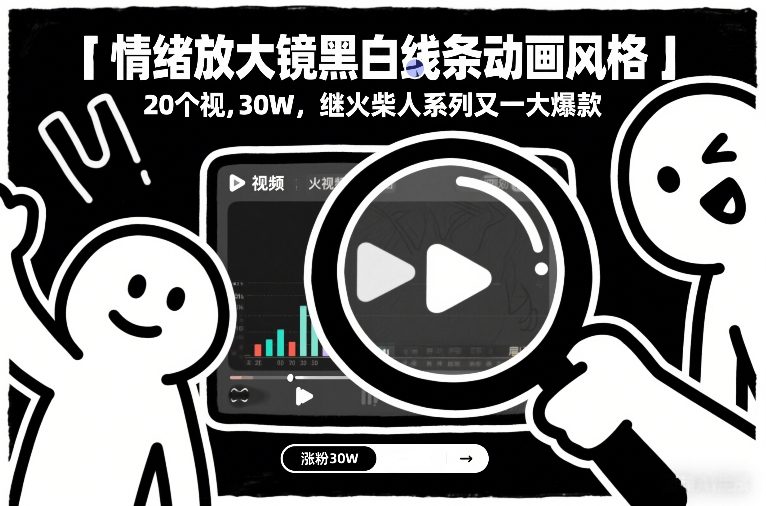 情绪放大镜黑白线条动画风格,20个视频,涨粉30W,继火柴人系列又一大爆款-网赚副业网