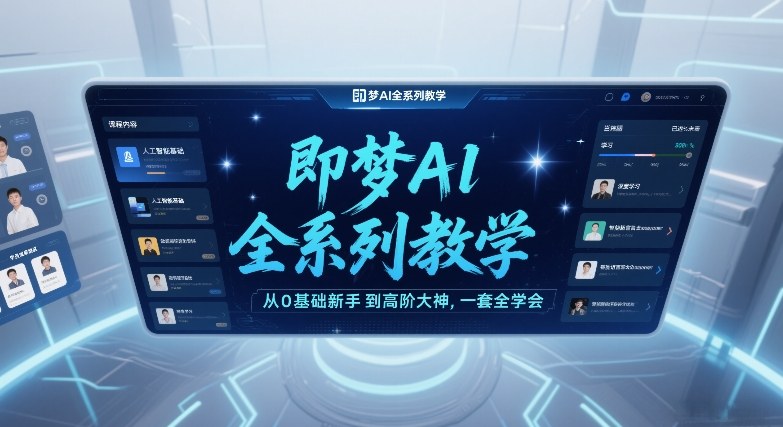 即梦AI全系列教学,从0基础新手到高阶大神,一套全学会-网赚副业网