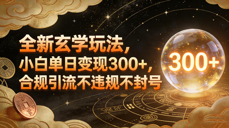 全新玄学玩法,小白单日变现3张+,合规引流不违规不封号-网赚副业网