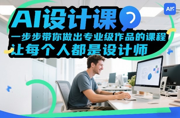 AI设计课,一步步带你做出专业级作品的课程,让每个人都是设计师-网赚副业网