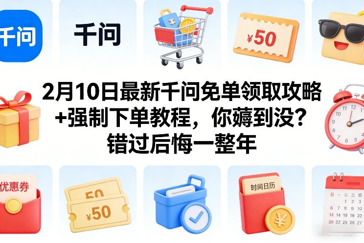 2月10日最新千问免单领取攻略+强制下单教程,你薅到没?错过后悔一整年-网赚副业网
