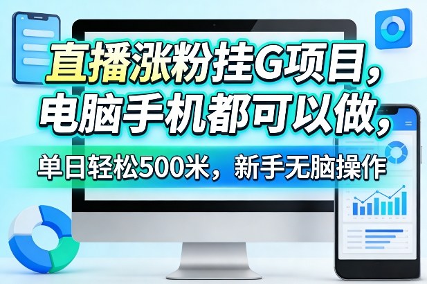 直播涨粉挂G项目，电脑手机都可以做，单日轻松500米，新手无脑操作【揭秘】-网赚副业网